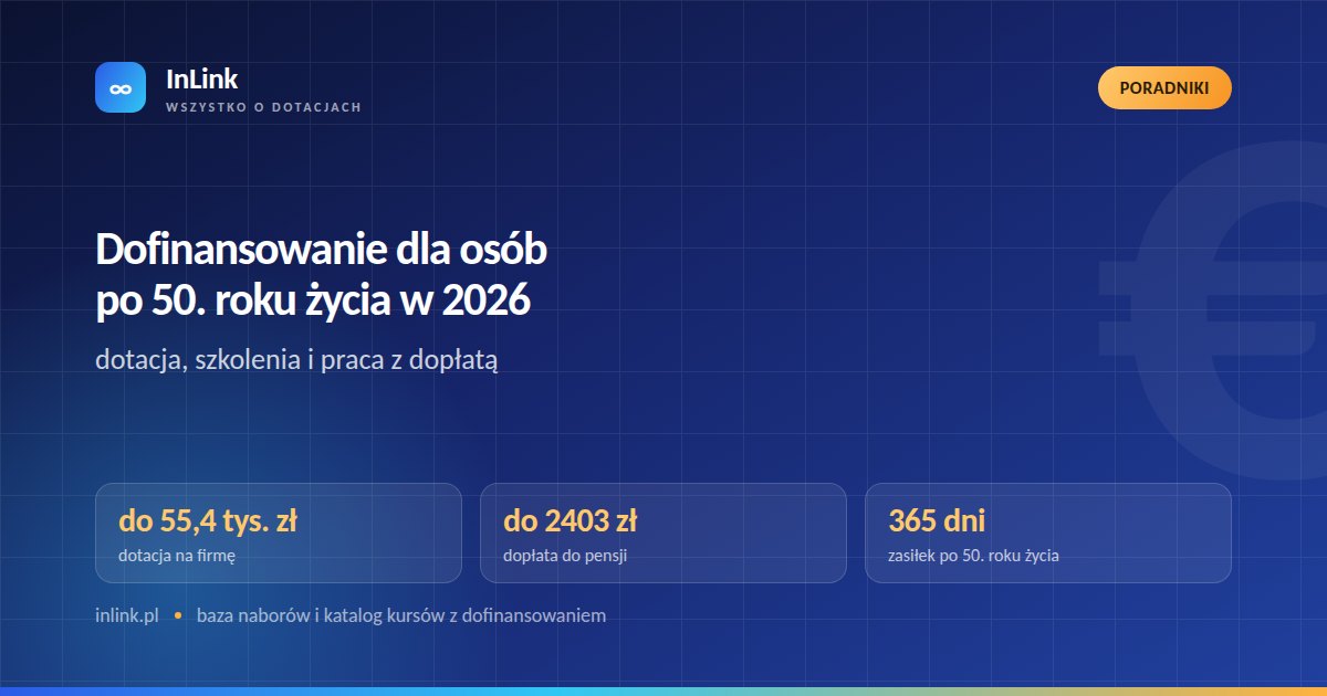 Dofinansowanie dla osób po 50. roku życia w 2026: dotacja, szkolenia i praca z dopłatą