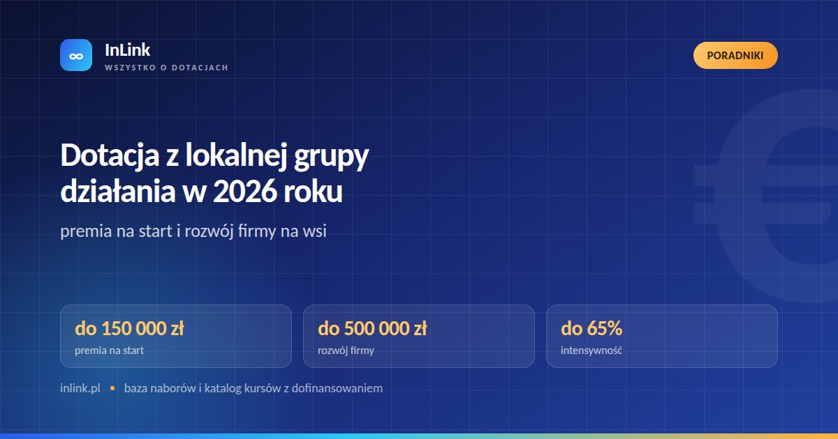 Dotacja z lokalnej grupy działania w 2026 roku: premia na start i rozwój firmy na wsi