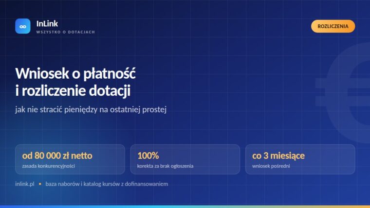 Wniosek o płatność i rozliczenie dotacji: jak nie stracić pieniędzy na ostatniej prostej